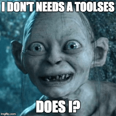 I don't needs a toolses