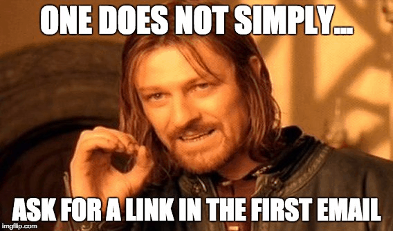 One does not simply ask for a link in the first email